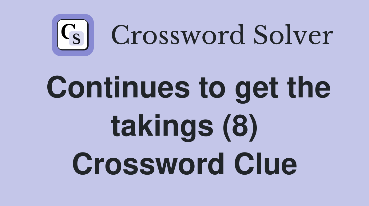 Continues to get the takings (8) Crossword Clue
