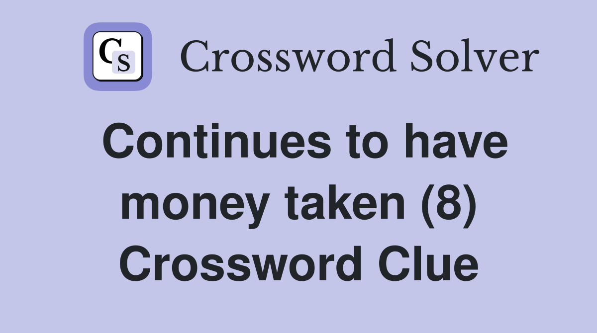 Continues to have money taken (8) Crossword Clue