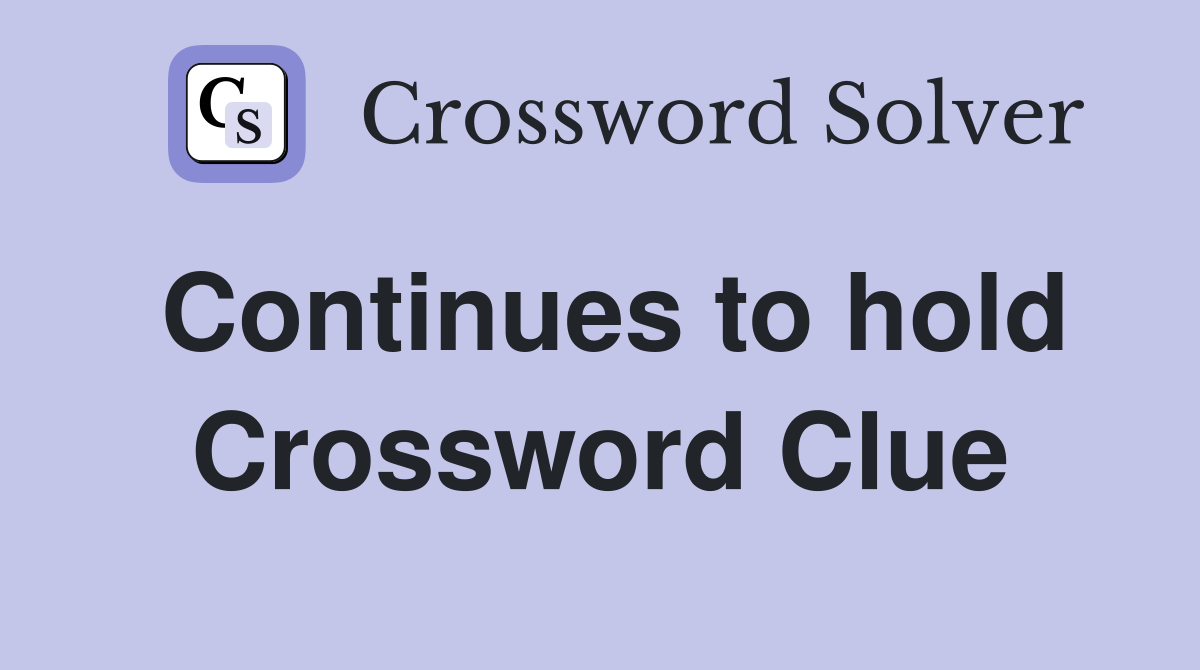 Continues to hold Crossword Clue