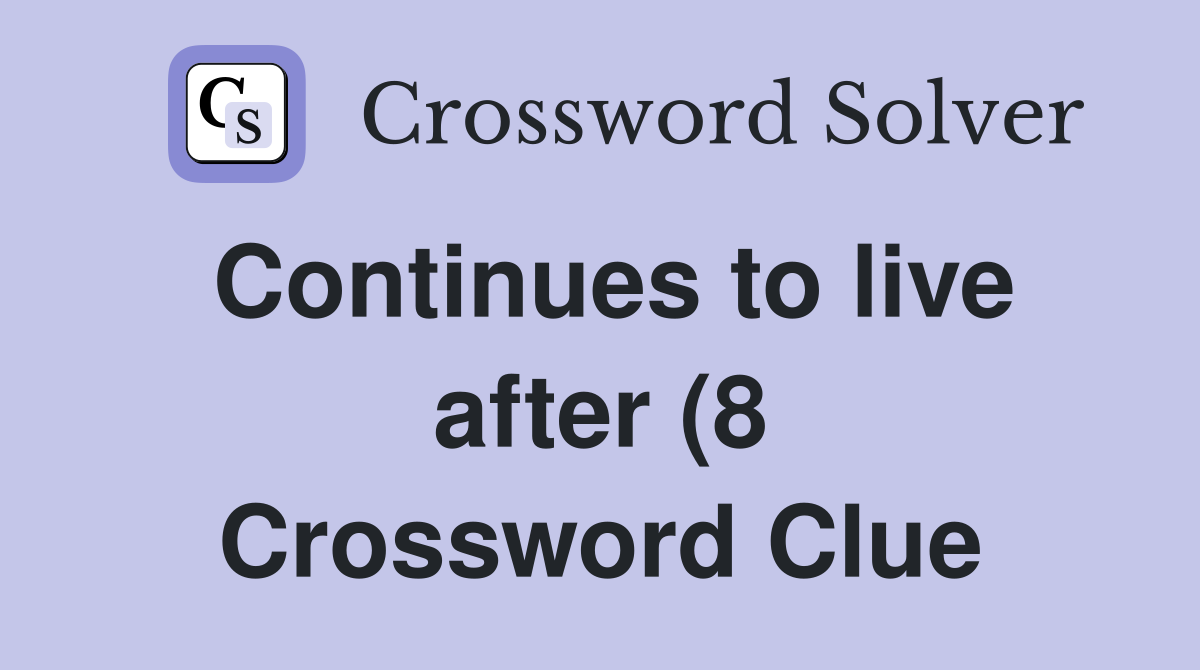 Continues to live after (8) Crossword Clue Answers Crossword Solver Continues to live after (8) Crossword Clue Answers Crossword Solver
