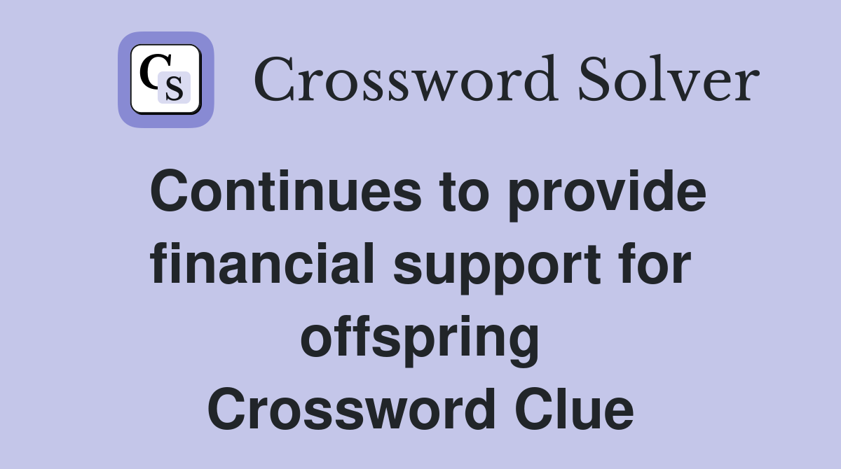 Continues to provide financial support for offspring Crossword Clue