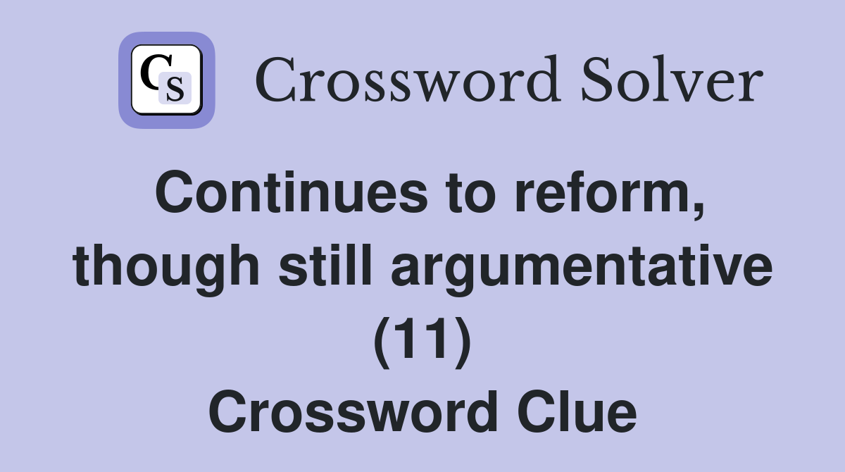 Continues to reform, though still argumentative (11) Crossword Clue