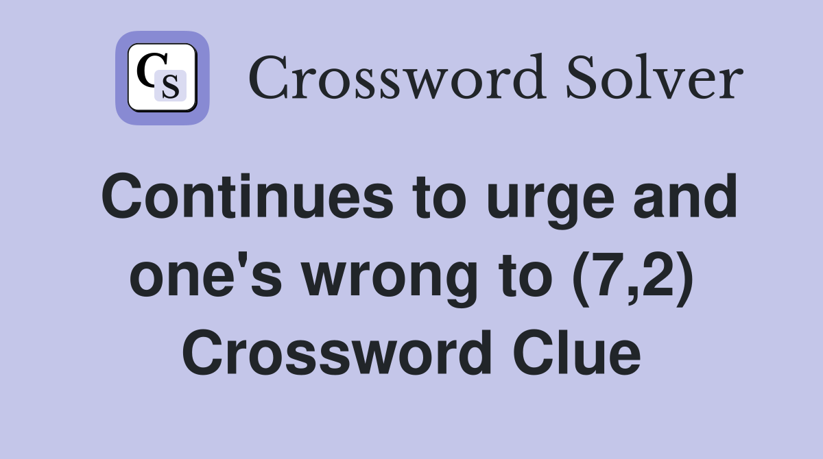 Continues to urge and one's wrong to (7,2) Crossword Clue