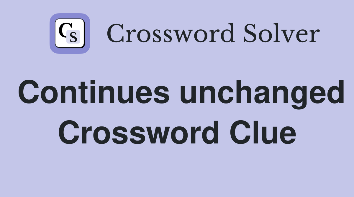 Continues unchanged Crossword Clue