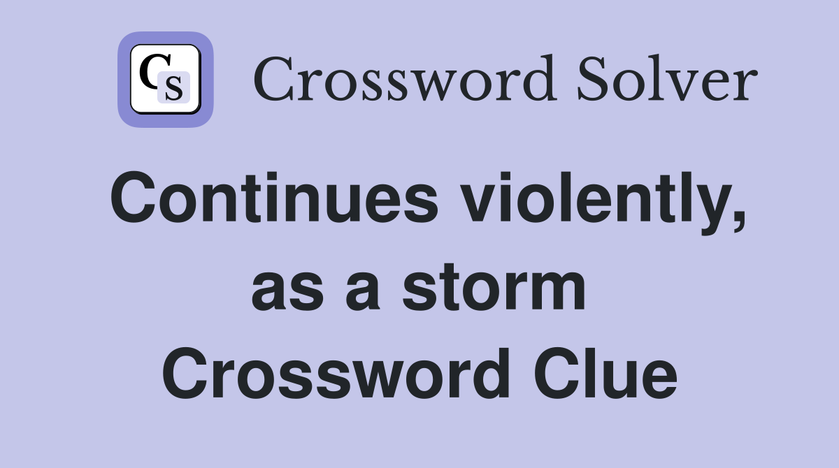 Continues violently, as a storm Crossword Clue
