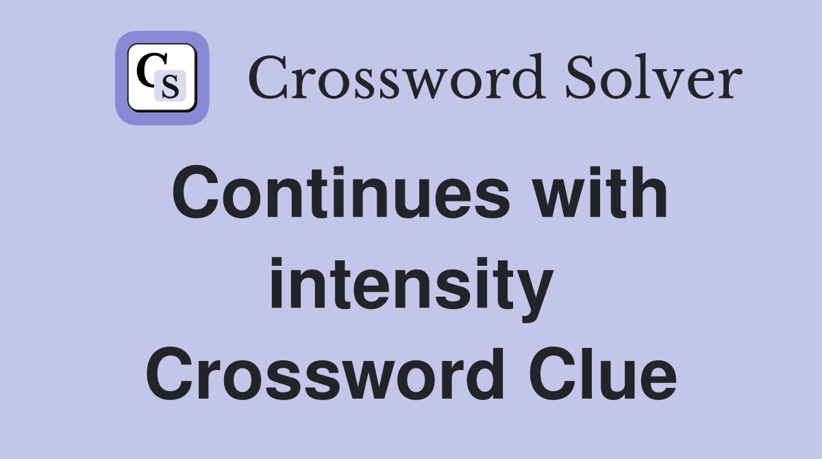 Continues with intensity Crossword Clue