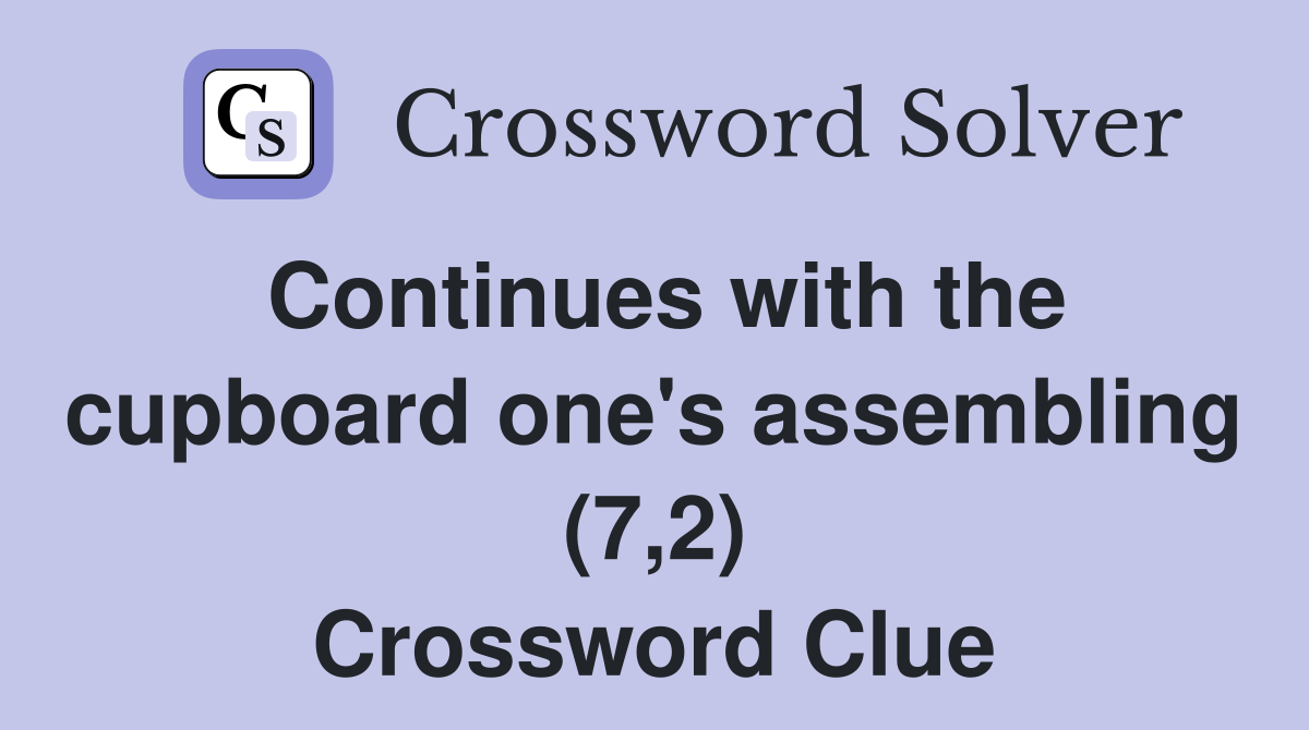 Continues with the cupboard one's assembling (7,2) Crossword Clue