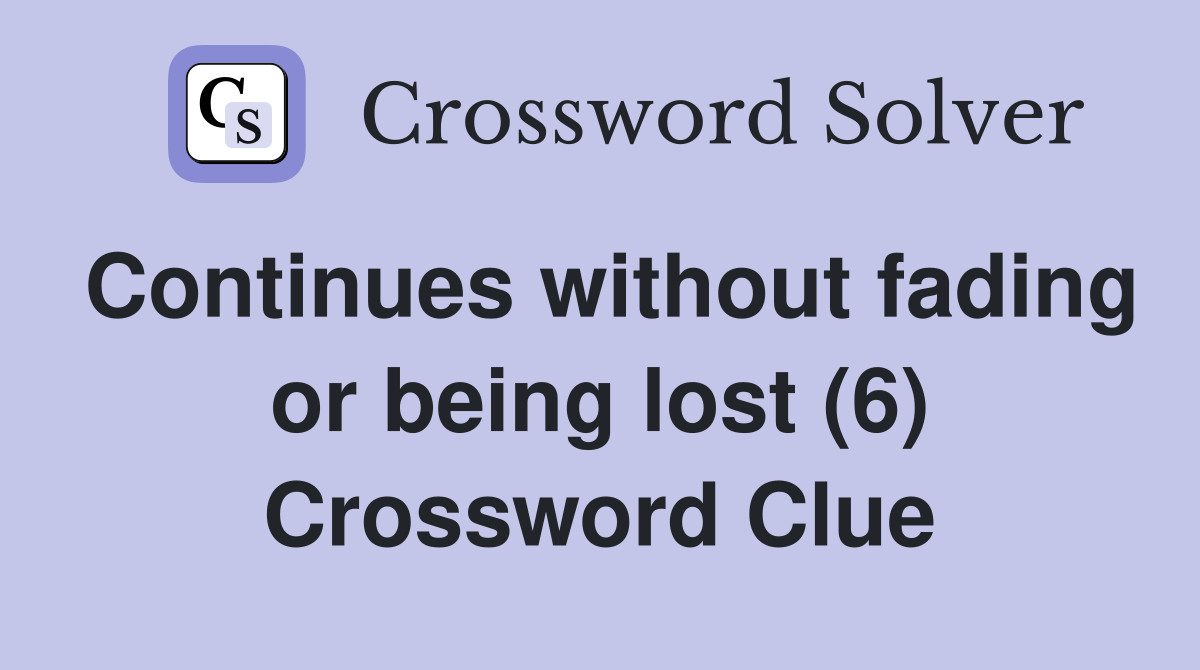 Continues without fading or being lost (6) Crossword Clue