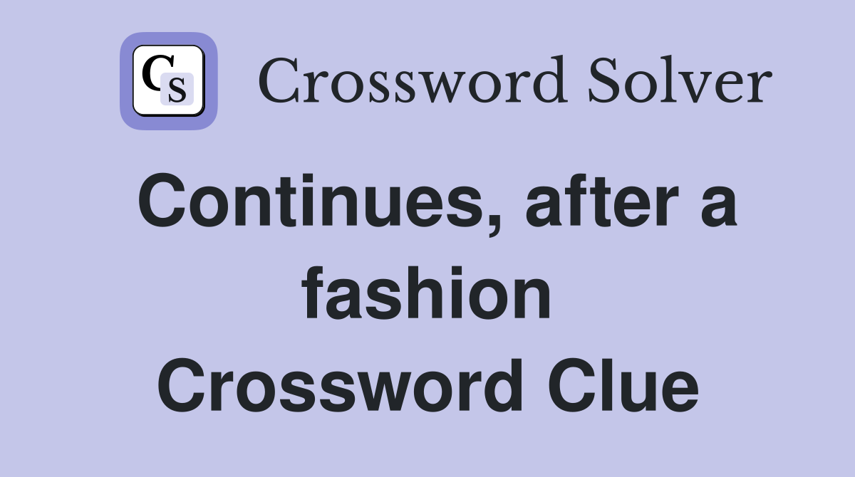 Continues, after a fashion Crossword Clue