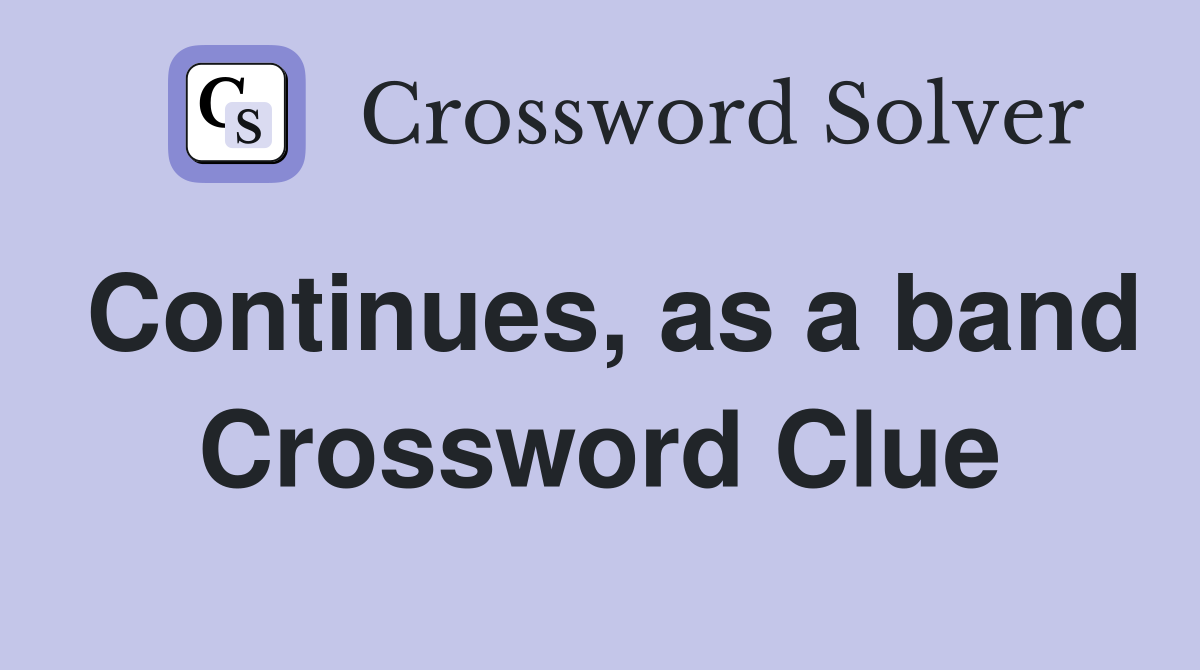 Continues, as a band Crossword Clue