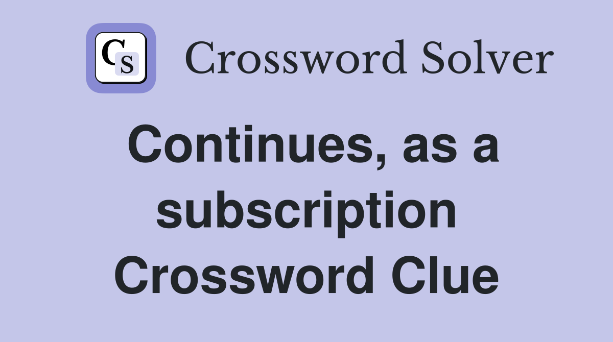 Continues, as a subscription Crossword Clue