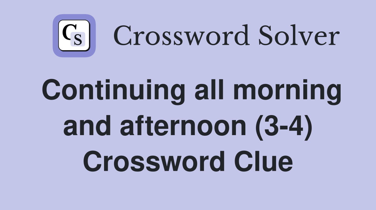 Continuing all morning and afternoon (3-4) Crossword Clue
