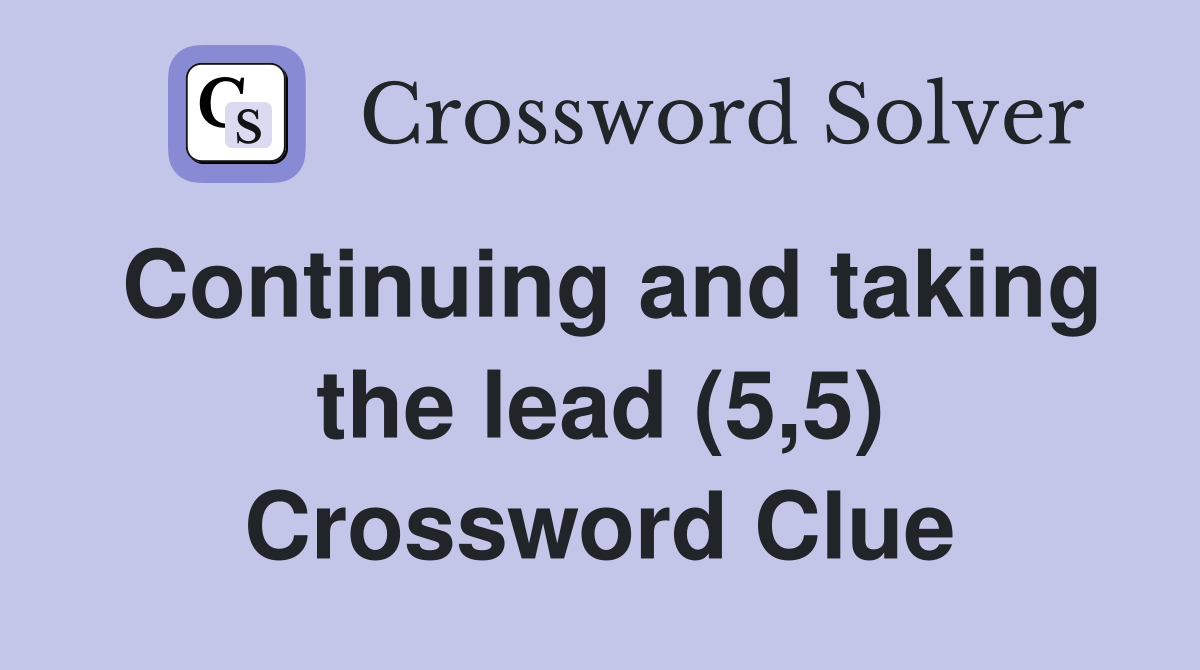 Continuing and taking the lead (5,5) Crossword Clue