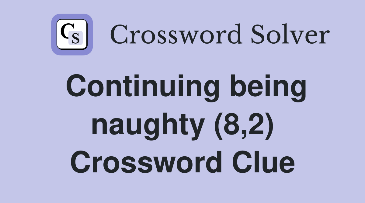 Continuing being naughty (8,2) Crossword Clue