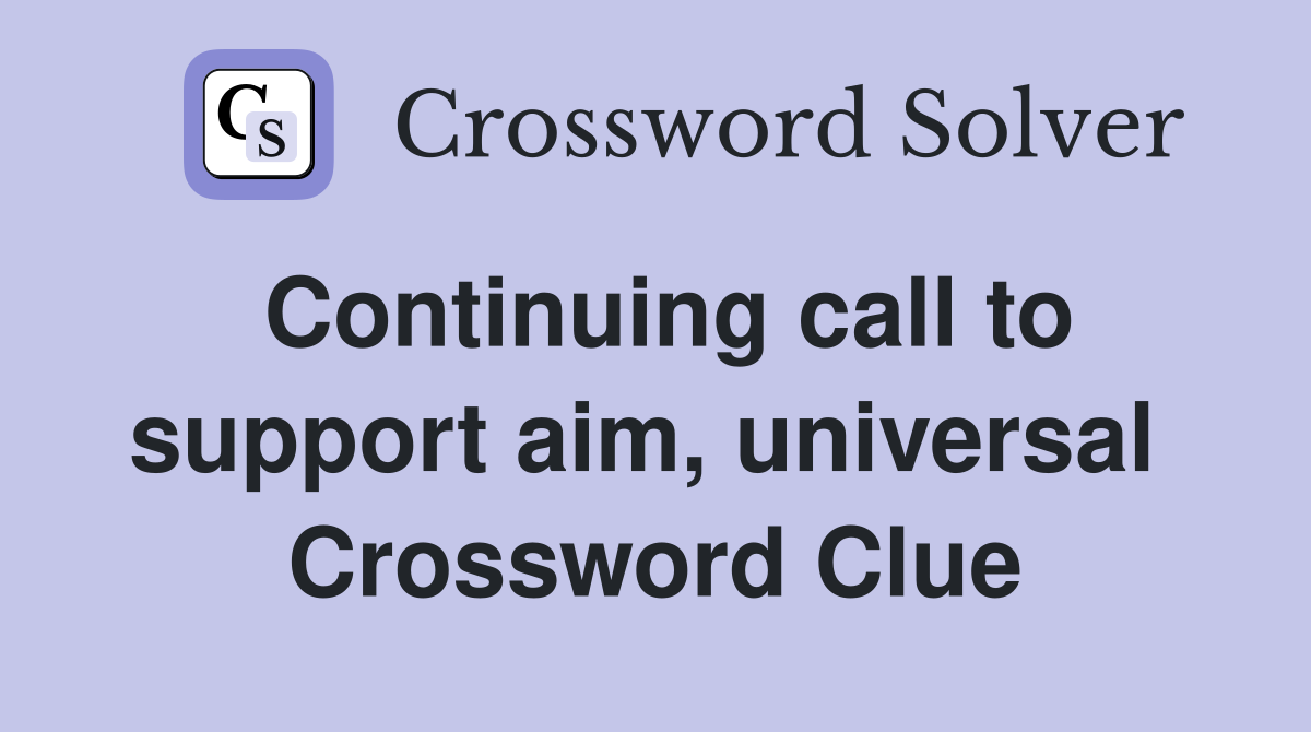 Continuing call to support aim, universal  Crossword Clue