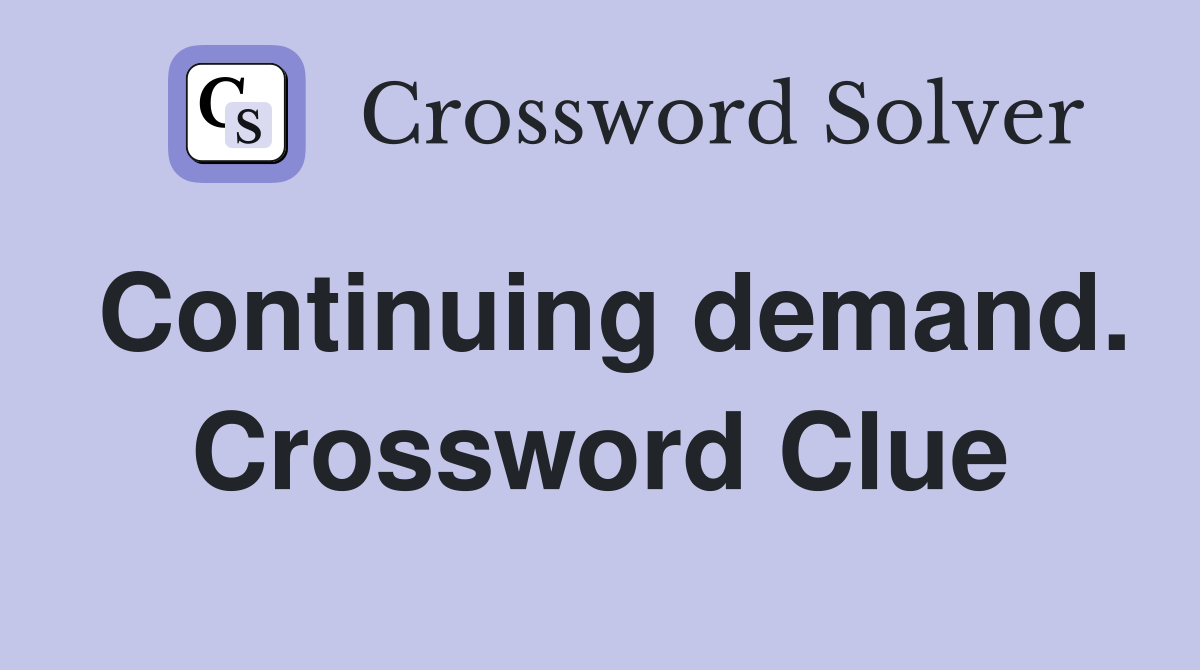 Continuing demand. Crossword Clue