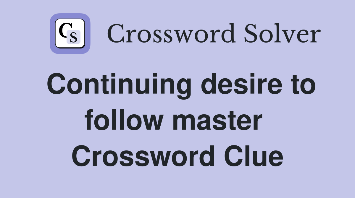 Continuing desire to follow master  Crossword Clue