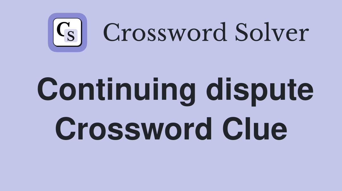 Continuing dispute Crossword Clue
