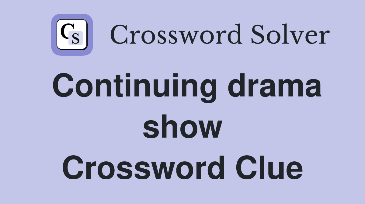 Continuing drama show Crossword Clue