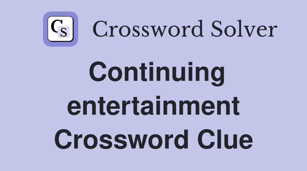 Continuing entertainment Crossword Clue