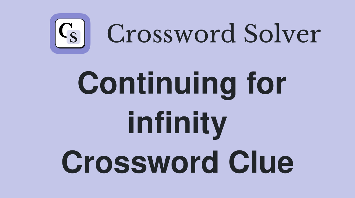 Continuing for infinity Crossword Clue
