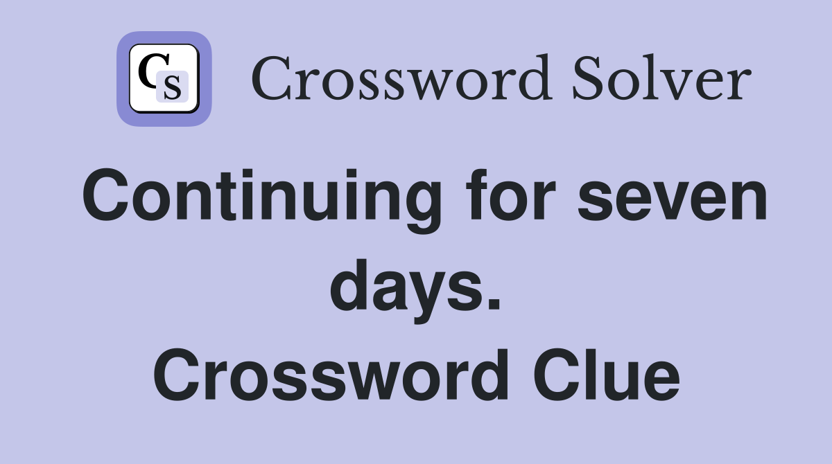 Continuing for seven days. Crossword Clue