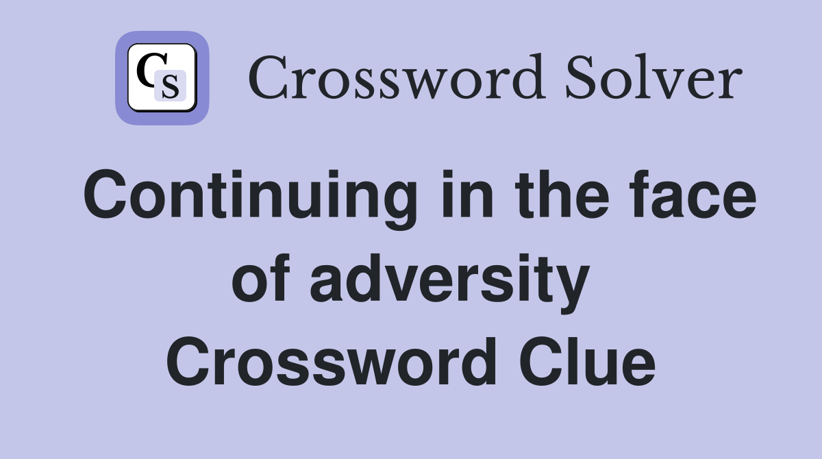 Continuing in the face of adversity Crossword Clue
