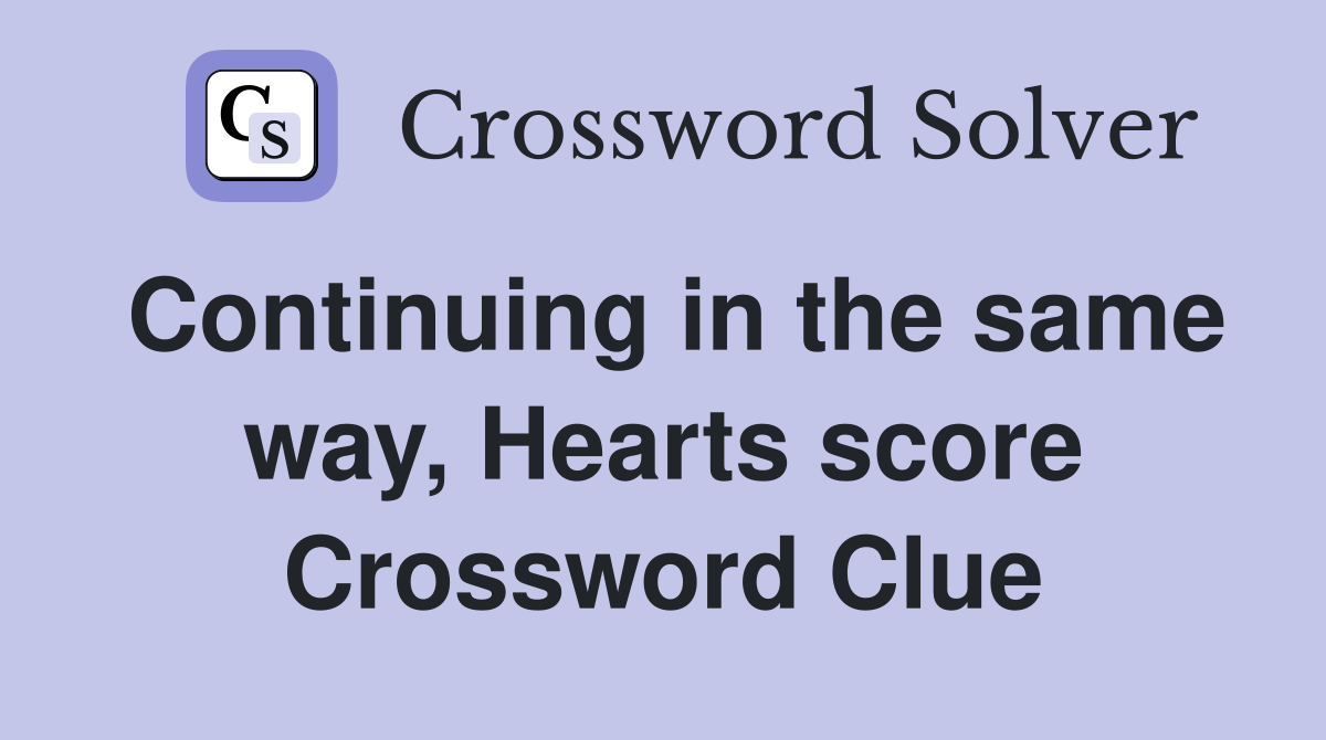 Continuing in the same way, Hearts score Crossword Clue