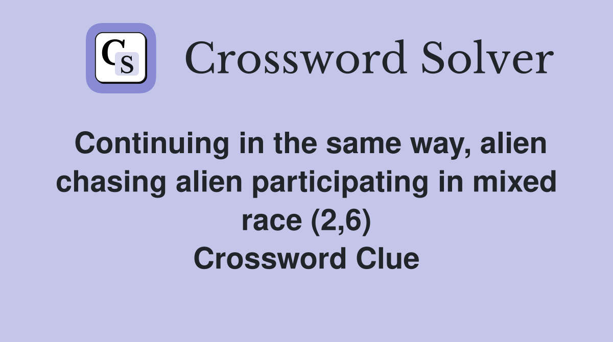 Continuing in the same way, alien chasing alien participating in mixed race (2,6) Crossword Clue