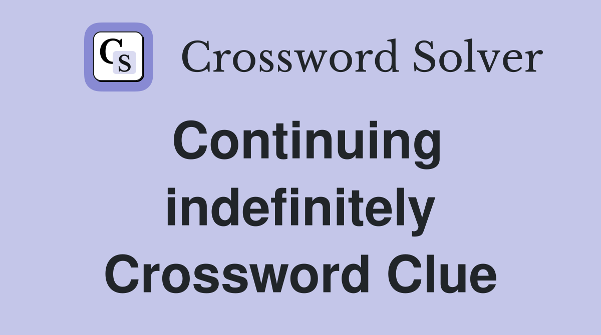 Continuing indefinitely Crossword Clue