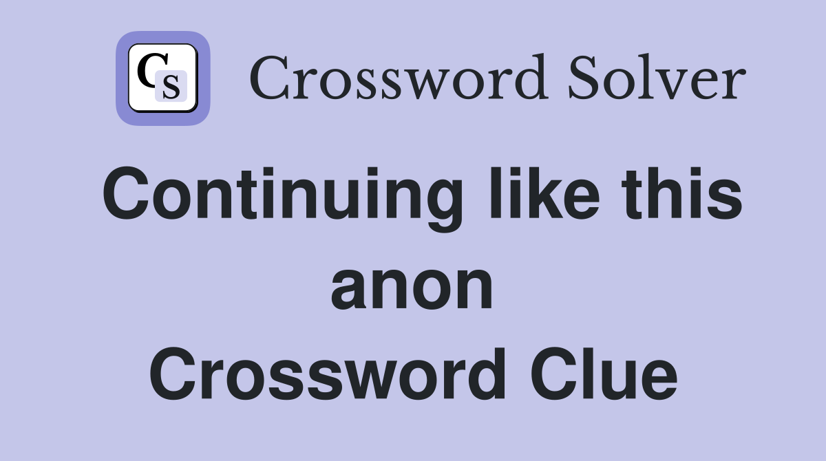 Continuing like this anon Crossword Clue
