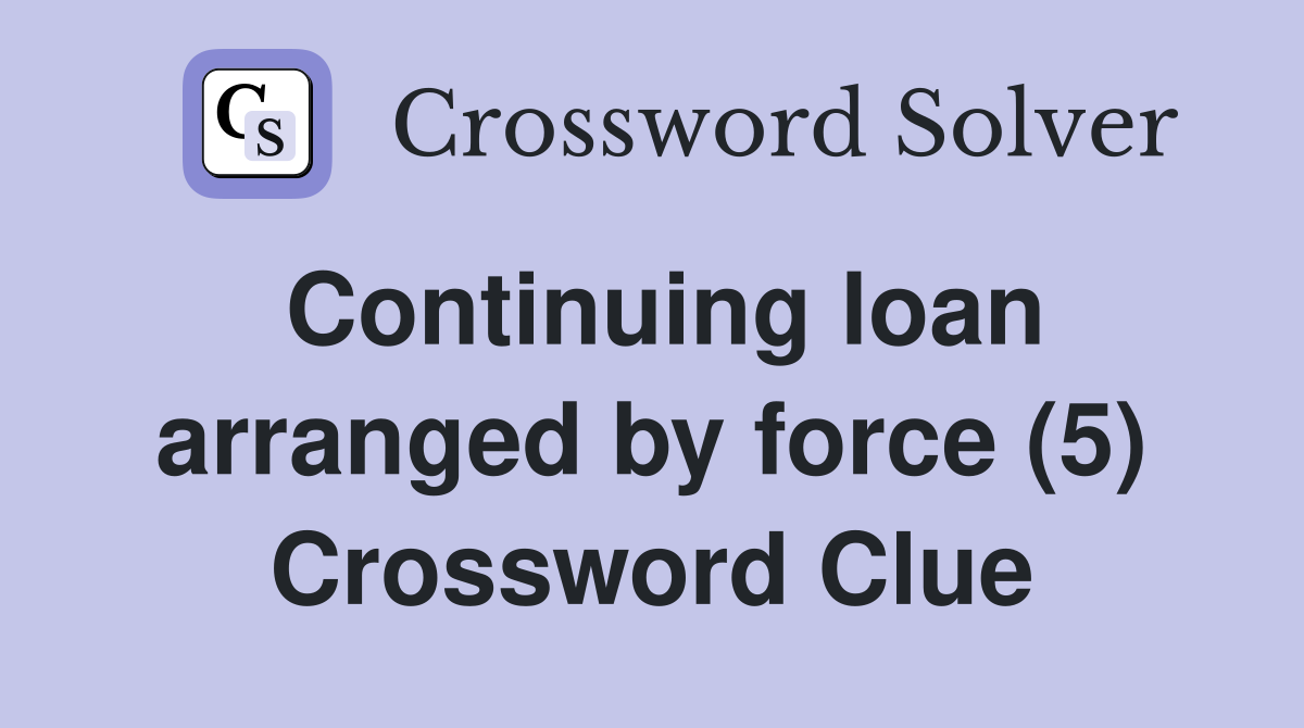 Continuing loan arranged by force (5) Crossword Clue