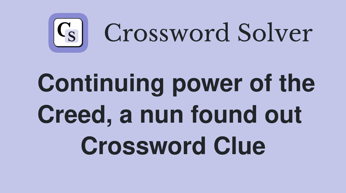 Continuing power of the Creed, a nun found out  Crossword Clue