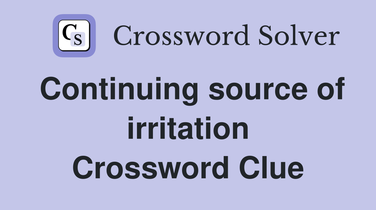 Continuing source of irritation Crossword Clue