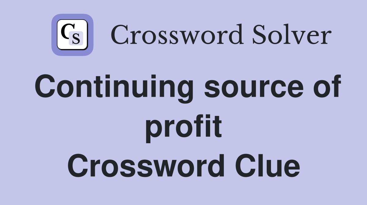 Continuing source of profit Crossword Clue