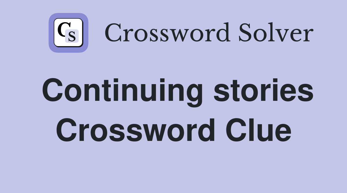 Continuing stories Crossword Clue