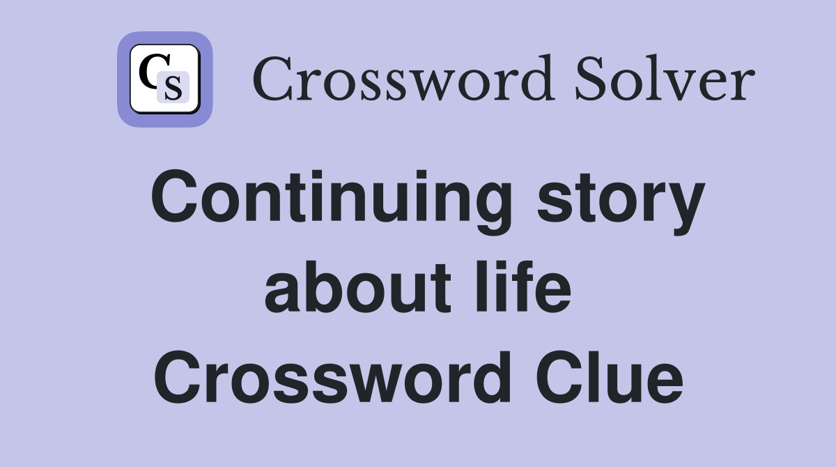Continuing story about life Crossword Clue