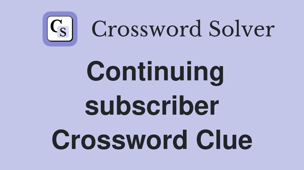 Continuing subscriber Crossword Clue