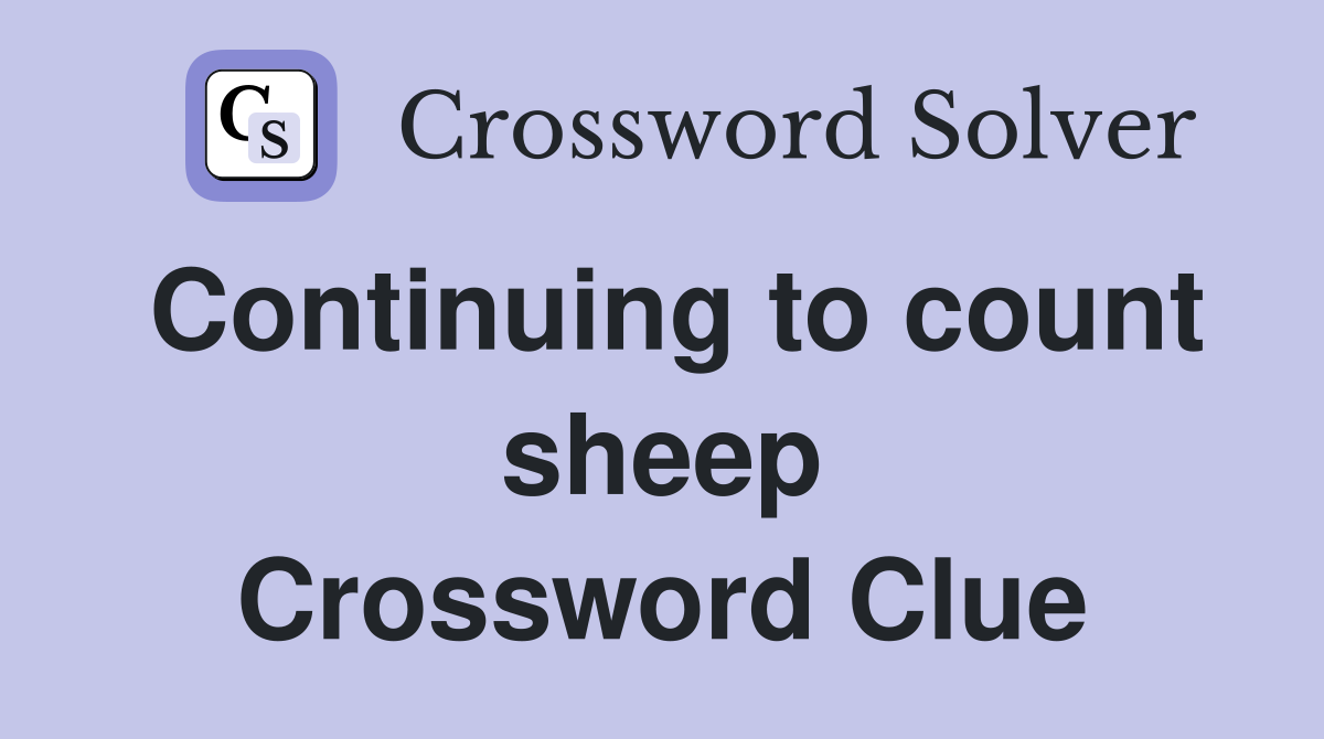 Continuing to count sheep Crossword Clue