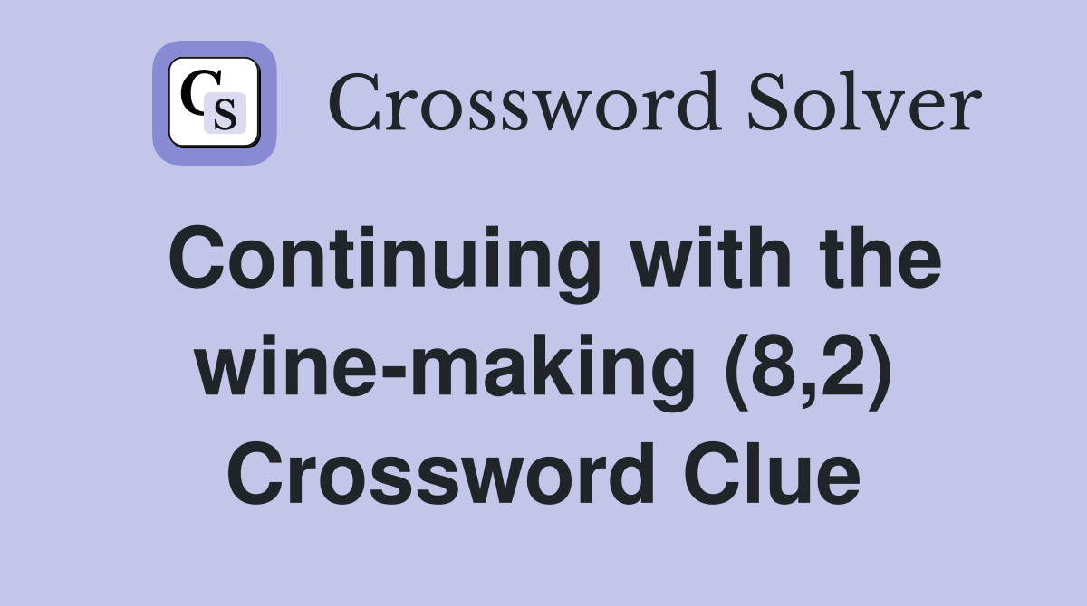 Continuing with the wine-making (8,2) Crossword Clue