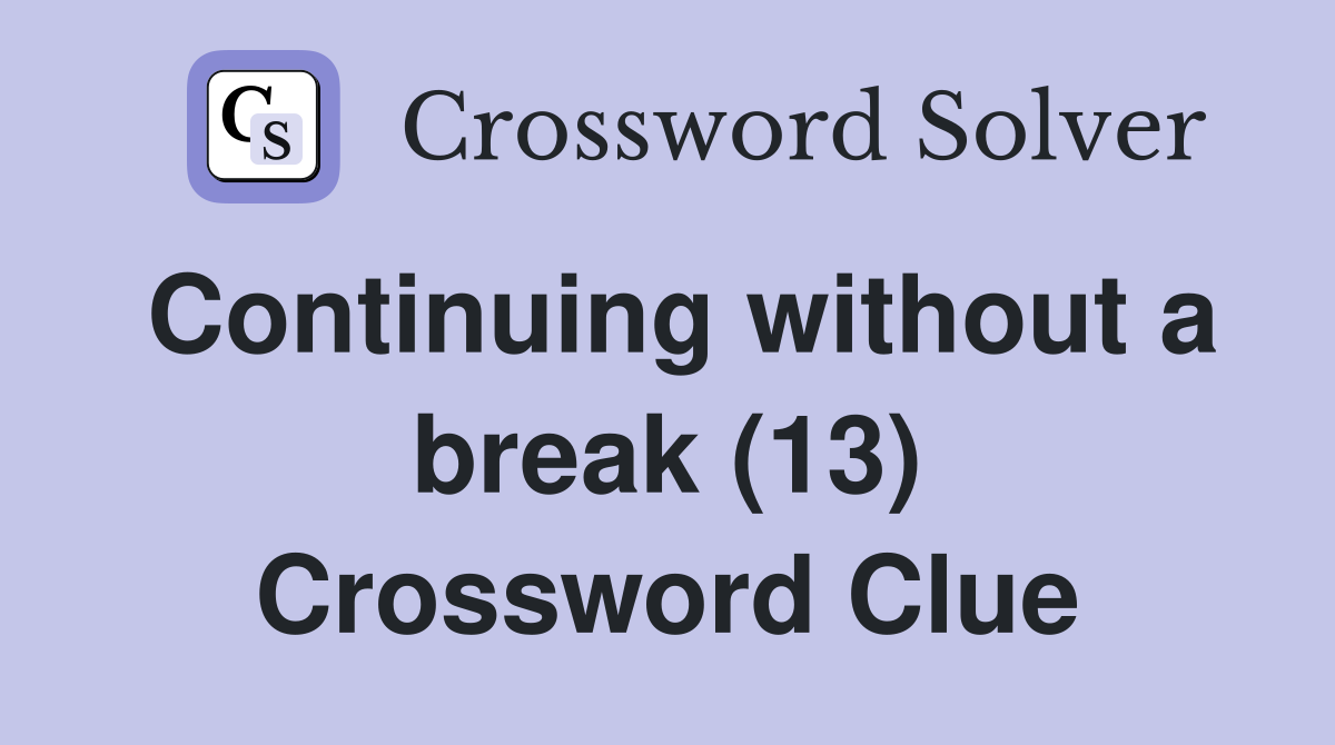 Continuing without a break (13) Crossword Clue