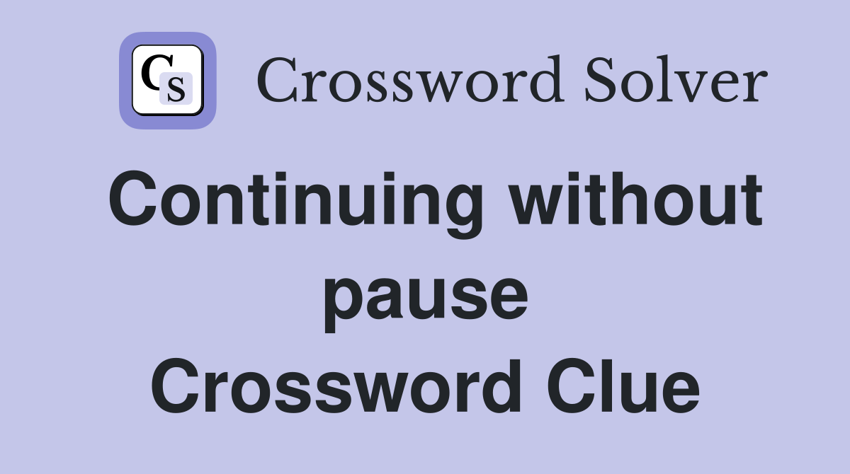 Continuing without pause Crossword Clue