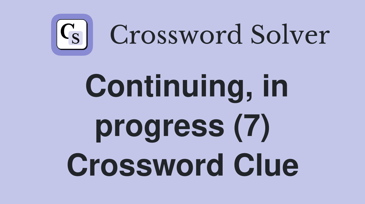 Continuing, in progress (7) Crossword Clue