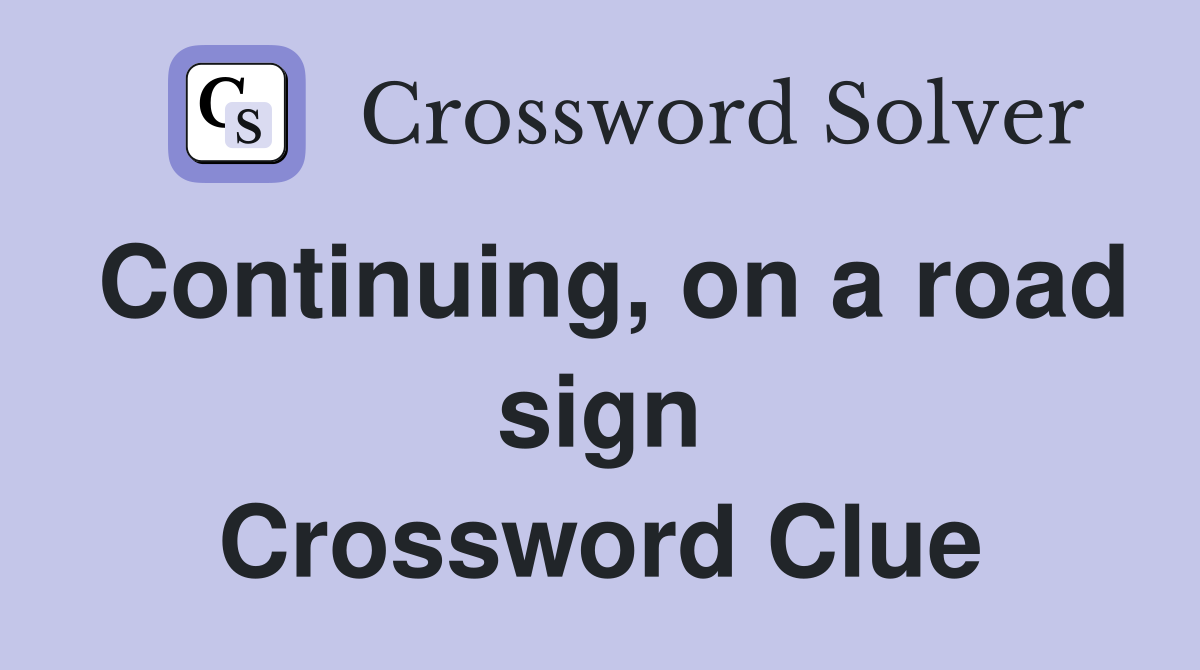Continuing, on a road sign Crossword Clue