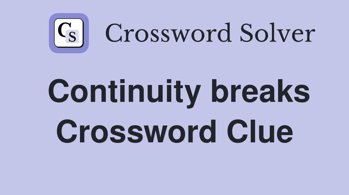 Continuity breaks Crossword Clue