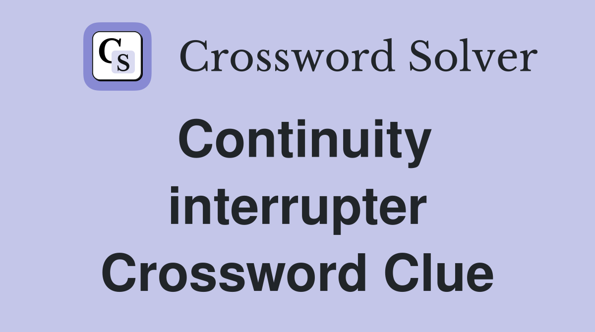 Continuity interrupter Crossword Clue