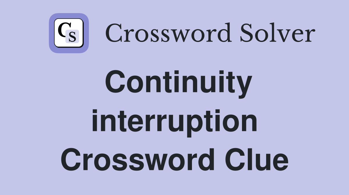 Continuity interruption Crossword Clue