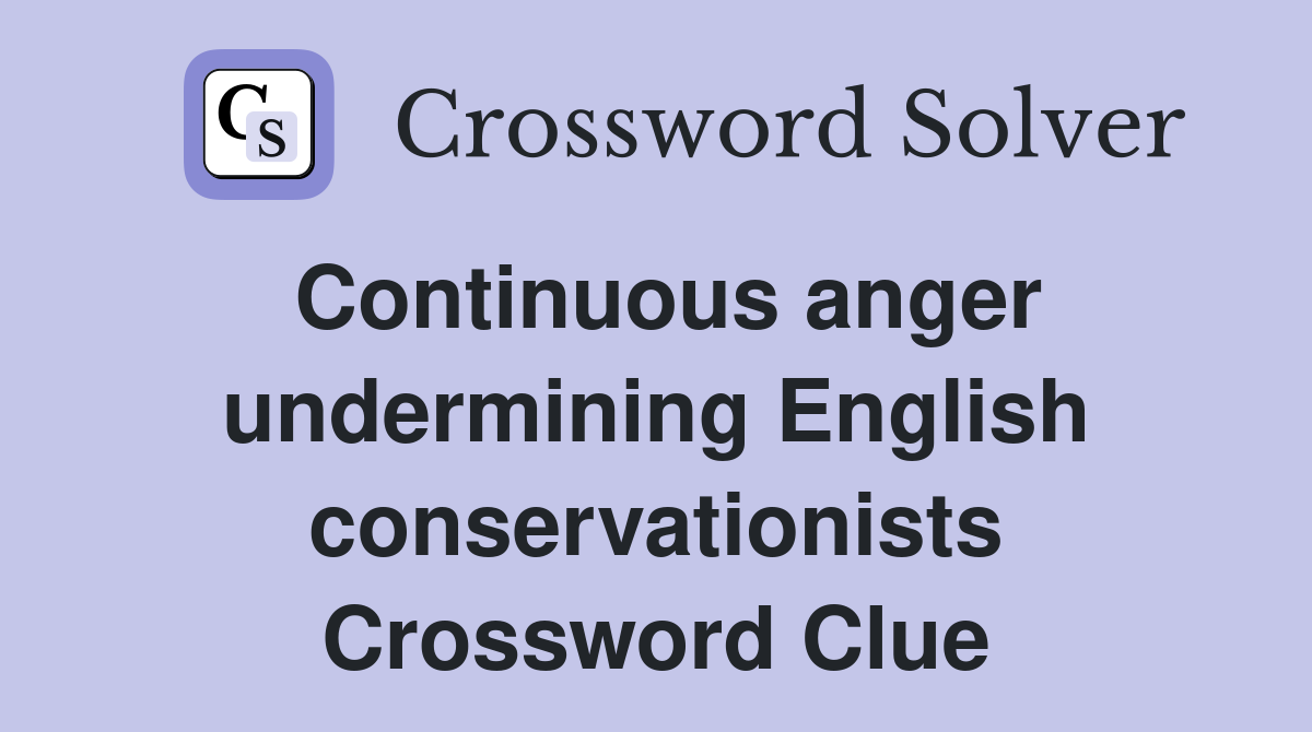 Continuous anger undermining English conservationists Crossword Clue
