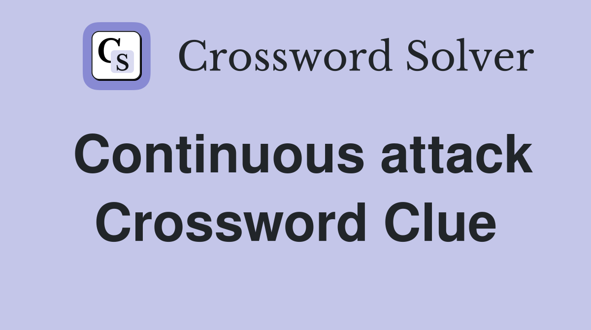Continuous attack Crossword Clue