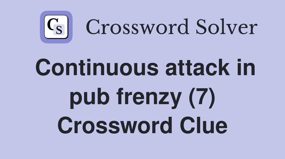 Continuous attack in pub frenzy (7) Crossword Clue